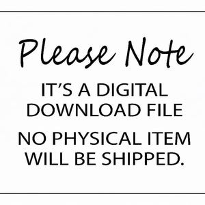 May include: White background with black text that reads "Please Note. IT'S A DIGITAL DOWNLOAD FILE. NO PHYSICAL ITEM WILL BE SHIPPED." The text is framed by a black border with decorative corner elements.