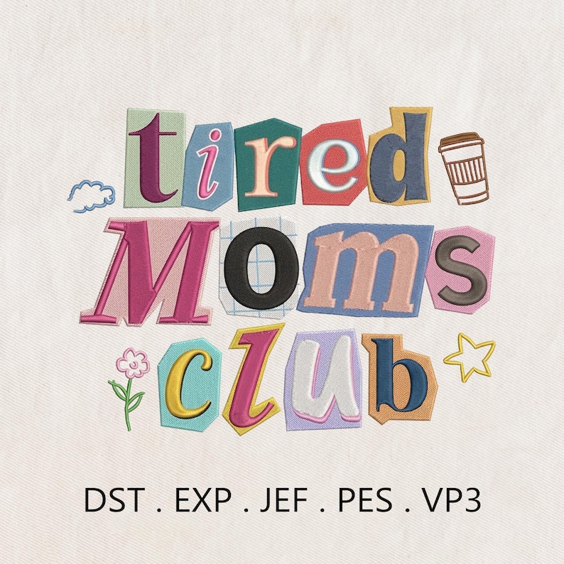 May include: Embroidered design featuring the words "tired Moms club" in a colorful, cut-out style. Includes a coffee cup, flower, cloud, and star. The design is on a white background. The file formats are DST, EXP, JEF, PES, and VP3.