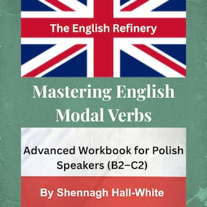 Peut inclure: Couverture de livre éducatif avec le drapeau du Royaume-Uni et le texte "The English Refinery". Le titre "Mastering English Modal Verbs" est affiché en dessous. Le livre est un cahier d'exercices avancé pour les locuteurs polonais.