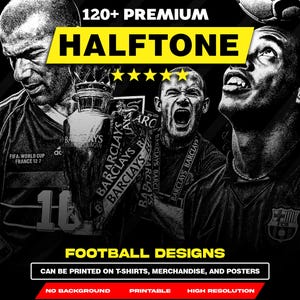 May include: A black and white graphic featuring soccer players and a soccer ball. Text includes "120+ PREMIUM HALFTONE" and "FOOTBALL DESIGNS". The design is advertised as printable on t-shirts, merchandise, and posters.