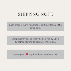 May include: A graphic with the text "SHIPPING NOTE" at the top. Below are three gray rectangular boxes with text. The first box says "Each order is 100% handmade, so it may take a little extra time."