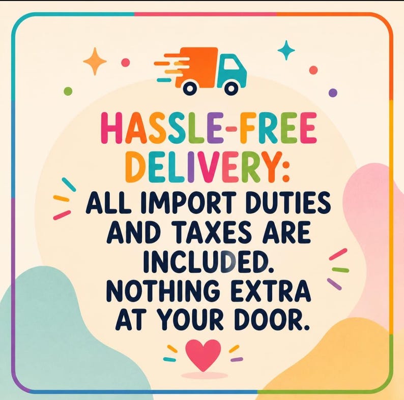 May include: A square graphic with a cream background featuring a colorful border and an orange delivery truck icon. The text reads: HASSLE-FREE DELIVERY: ALL IMPORT DUTIES AND TAXES ARE INCLUDED. NOTHING EXTRA AT YOUR DOOR. A small pink heart is at the bottom.