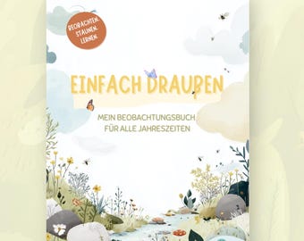 Einfach Draußen: Natur Journal für Kinder | Entdeckerbuch & Naturtagebuch für alle Jahreszeiten | kreative Beschäftigung draußen ab 5 Jahren