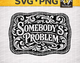 Somebody's Problem SVG PNG Country Western Cowgirl, Sassy Southern Cowgirl, Floral Buckle Laser Engrave File Leather Hat Patch