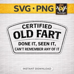 May include: Black and white graphic design with the text "CERTIFIED OLD FART" and the phrases "DONE IT, SEEN IT, CAN'T REMEMBER ANY OF IT". The design is in a shield shape with a white background.