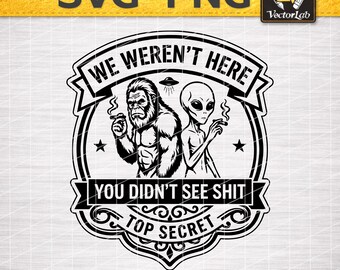 We Weren’t Here Bigfoot Alien SVG PNG | Funny Sasquatch UFO Design | Alien Abduction Space Graphic | Laser Engraving Hat Patch File