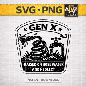 Puede incluir: Diseño gráfico en blanco y negro con el texto "GEN X" sobre una ilustración de una manguera de jardín y un grifo. El texto "RAISED ON HOSE WATER AND NEGLECT" está debajo. Las palabras "SVG PNG" están en la parte superior.