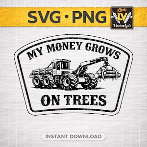 May include: Black and white illustration of a logging machine with the text "MY MONEY GROWS ON TREES". The design includes the words "SVG PNG" and "INSTANT DOWNLOAD".