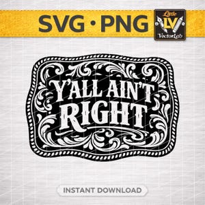 May include: Black and white graphic design with the text "Y'all Ain't Right" in a decorative, western-style frame. The design includes floral scrollwork and the words "SVG • PNG" at the top. The words "Instant Download" are at the bottom.