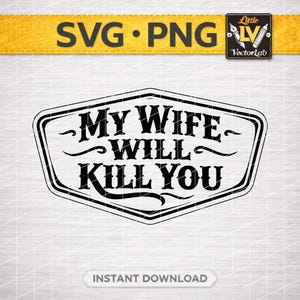 May include: Black and white graphic design with the text "MY WIFE WILL KILL YOU" inside a decorative frame. The image also includes the text "SVG • PNG" and "INSTANT DOWNLOAD".