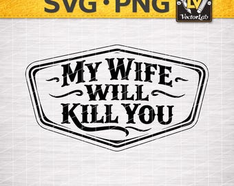 My Wife Will Kill You SVG PNG Funny Husband Quote Laser Engraving File Leather Hat Patch Designs Vector Logo Cut Files Adult Humor