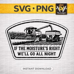 If Moisture Is Right SVG | Farmer Harvest DXF | Agriculture Humor PNG | Combine Harvester Cut File | Farming Shirt Graphic | Cricut Laser