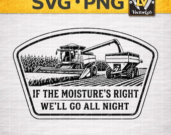 If Moisture Is Right SVG | Farmer Harvest DXF | Agriculture Humor PNG | Combine Harvester Cut File | Farming Shirt Graphic | Cricut Laser