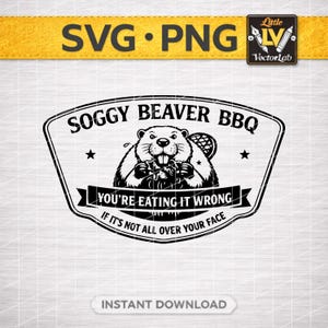 May include: Black and white graphic design featuring a beaver holding food, with the text "Soggy Beaver BBQ". The design includes the phrases "You're eating it wrong" and "If it's not all over your face". The image also includes the text "SVG PNG" and "Instant Download".