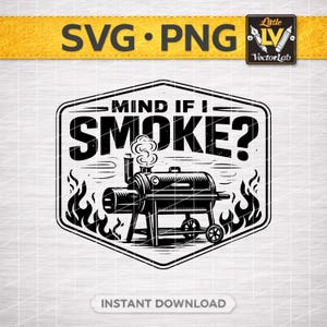 May include: Black and white graphic of a barbecue smoker with the text "MIND IF I SMOKE?" surrounded by flames. The image includes the words "SVG • PNG" and "INSTANT DOWNLOAD".