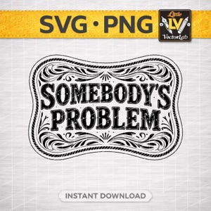 May include: A black and white graphic design featuring the text "SOMEBODY'S PROBLEM" within a decorative frame. The design incorporates floral and rope-style border elements. The words "SVG PNG" are at the top, and "INSTANT DOWNLOAD" is at the bottom.