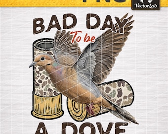 Dove Hunting PNG | Bad Day To Be A Dove Camo Shells | Bird Hunting Sublimation | Flying Dove Outdoorsman Graphic | Funny Season