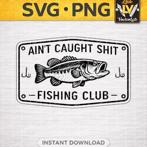 May include: Black and white graphic of a fish with the text "AIN'T CAUGHT SHIT - FISHING CLUB" on a rectangular sign. Includes two fish hooks. The image is labeled "SVG PNG" and "INSTANT DOWNLOAD".
