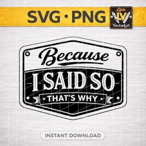 Op de afbeelding: Zwart-wit grafisch ontwerp met de tekst "Because I Said So That's Why" in een rechthoekige badge. Het ontwerp bevat de woorden "SVG PNG" in een gele banner bovenaan en "Instant Download" onderaan.