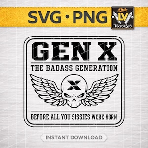 Puede incluir: Diseño gráfico en blanco y negro con el texto "GEN X" encima de "THE BADASS GENERATION" y "BEFORE ALL YOU SISSIES WERE BORN". El diseño incluye una calavera con alas y un símbolo "X".