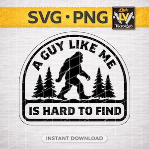 May include: Black and white graphic design featuring a silhouette of Bigfoot walking, surrounded by pine trees, and the text "A GUY LIKE ME IS HARD TO FIND." The design includes the text "SVG • PNG" and "INSTANT DOWNLOAD."