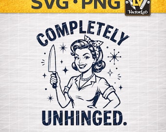 Completely Unhinged Retro Housewife SVG | Funny Sarcastic PNG | Vintage Woman Sublimation | Snarky Mom Shirt Design | Trendy Humor Cut File