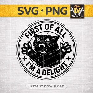 May include: Black and white graphic design featuring a snarling cat with the text "FIRST OF ALL I'M A DELIGHT" in a circular design. The image also includes the text "SVG • PNG" and "INSTANT DOWNLOAD".