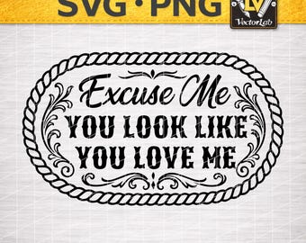 Excuse Me You Look Like You Love Me SVG, Flirty Western Cowgirl Quote, Hat Patch Design, Cricut File, Laser Engraving PNG