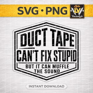 May include: Black and white graphic design with the text "DUCT TAPE CAN'T FIX STUPID BUT IT CAN MUFFLE THE SOUND" inside a hexagonal frame. The image also includes "SVG • PNG" and "INSTANT DOWNLOAD" text.