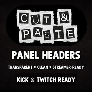 May include: Black graphic with the words "CUT & PASTE" in a collage style. Below, the text "PANEL HEADERS" is displayed in bold white letters, followed by "TRANSPARENT • CLEAN • STREAMER-READY" and "KICK & TWITCH READY."