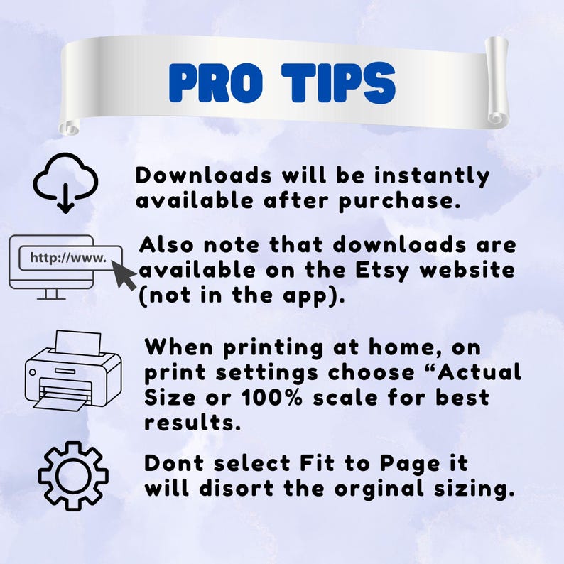 May include: An informational graphic titled PRO TIPS with blue text on a white banner. It includes icons for a cloud download, a computer screen, a printer, and a gear. The text provides instructions for digital downloads, printing, and scaling.