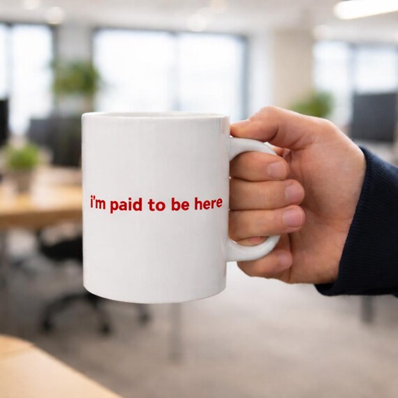 Funny Office Mug | I'm Paid To Be Here, Sarcastic Coffee Cup