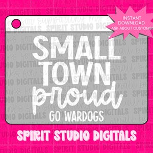 May include: A rectangular gray graphic design featuring the white text SMALL TOWN proud GO WARDOGS. A pink starburst shape in the top right corner contains the text INSTANT DOWNLOAD ASK ABOUT CUSTOMS. The bottom displays SPIRIT STUDIO DIGITALS.