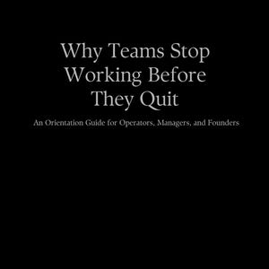 May include: A book cover with the title "Why Teams Stop Working Before They Quit" in white text on a black background. The subtitle reads "An Orientation Guide for Operators, Managers, and Founders."