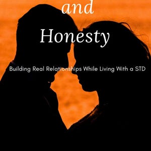 Love, Intimacy, and Honesty: Dating and Relationships While Living With a STD