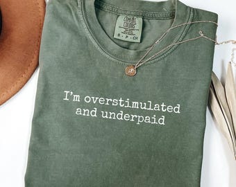 Comfort Colors® I'm Overstimulated and Underpaid Shirt Funny Sarcastic Work Shirt Gift For Her Tired Shirt Meme Shirt Introvert Shirt