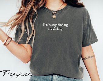 Comfort Colors® I'm Busy Doing Nothing Shirt Funny Sarcastic Shirt Introvert Shirt Gift For Introvert Shirt Relaxation Shirt Lazy Shirt