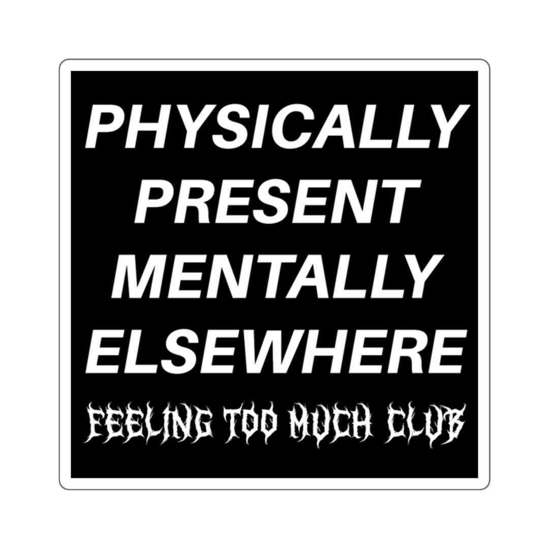 Physically Present Mentally Elsewhere Square Sticker | Feeling Too Much ...
