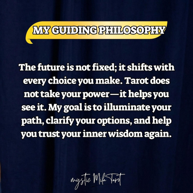 May include: A navy blue background with the text "MY GUIDING PHILOSOPHY" in a yellow banner. The text reads: "The future is not fixed; it shifts with every choice you make..." The text is followed by the words "mystic Mila Tarot."