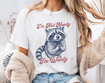 I'm Not Needy I'm Wanty Funny Raccoon Tee, Introvert Humor Animal Gift, Chaotic Neutral Feral Girl Summer Top