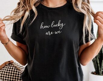 How lucky are we T-shirt for women gift for birthday gift under 25th birthday gift for mom shirt for her gifts