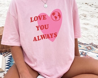 Love You Always Shirt World Traveler Gift Long Distance Relationship Tshirt Pink Heart Globe Shirt Valentines Day Gift For Her