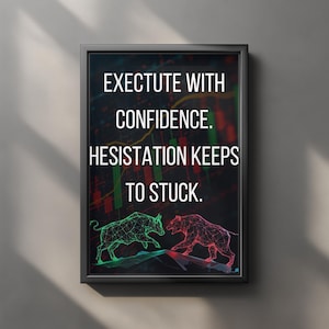 May include: A framed print with the text "EXECUTE WITH CONFIDENCE. HESITATION KEEPS TO STUCK." The image shows a green bull and a red bear, symbols of market activity, over a backdrop of financial data. The frame is black.