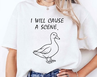 I Will Cause a Scene Stupid Goose T Shirt