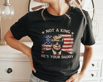 Not A King He’s Your Daddy T Shirt