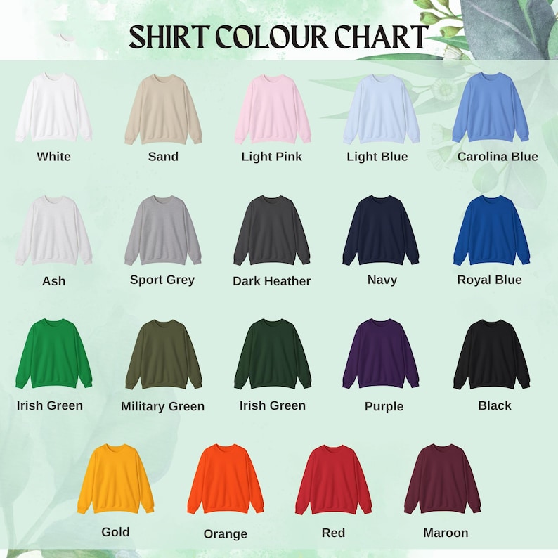 May include: A color chart displaying various sweatshirt colors. Colors include white, sand, light pink, light blue, Carolina blue, ash, sport grey, dark heather, navy, royal blue, Irish green, military green, purple, black, gold, orange, red, and maroon.