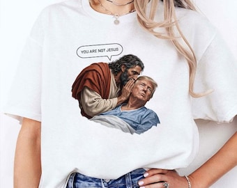 Funny Anti Trump Meme You Are Not Jesus Trump is not Jesus Shirt
