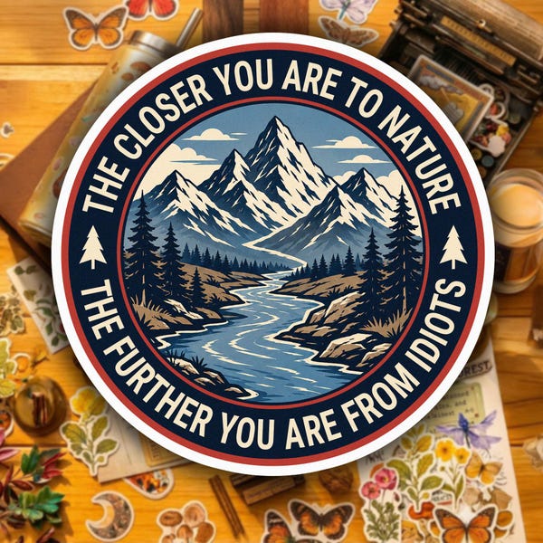 The Closer You Are To Nature The Further You Are From Idiots Sticker Funny Camping Hiking Nature Lover Vinyl Decal Waterproof