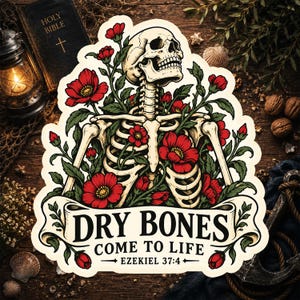 May include: A sticker featuring a human skeleton intertwined with vibrant red flowers and green leaves. Below the skeleton, a banner displays the text "DRY BONES COME TO LIFE EZEKIEL 37:4" in bold black lettering against a cream-colored background.