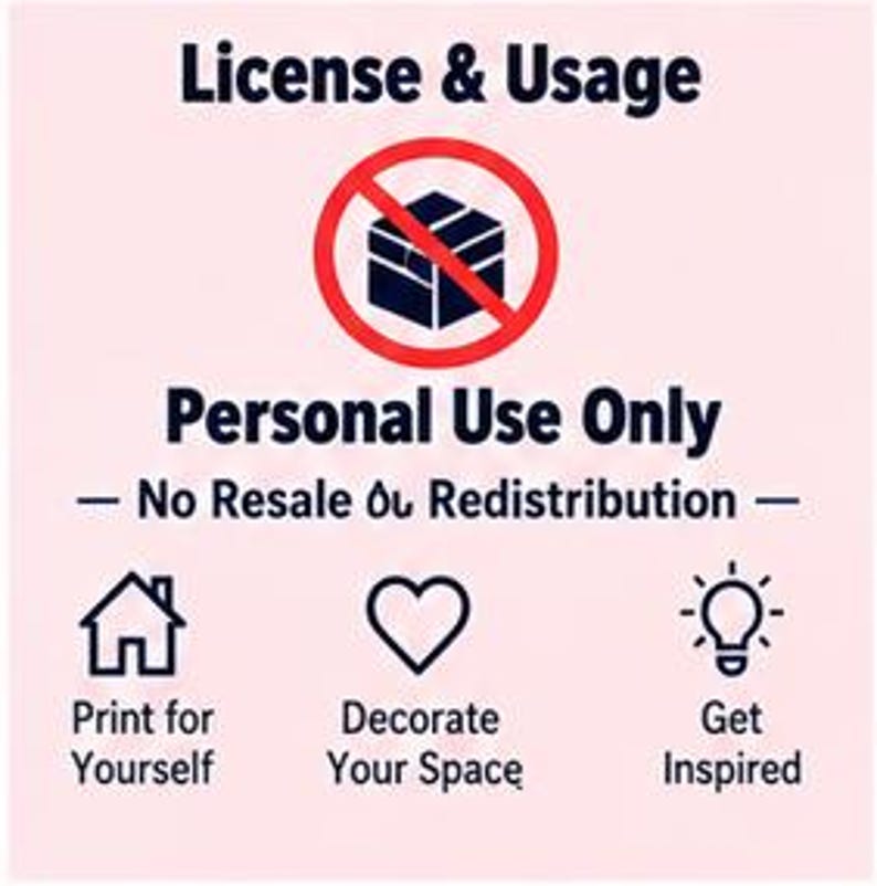 May include: A light pink informational graphic titled License & Usage. It features a dark blue icon of a box with a red prohibition circle, text stating Personal Use Only, No Resale or Redistribution, and three icons for Print for Yourself, Decorate Your Space, and Get Inspired.